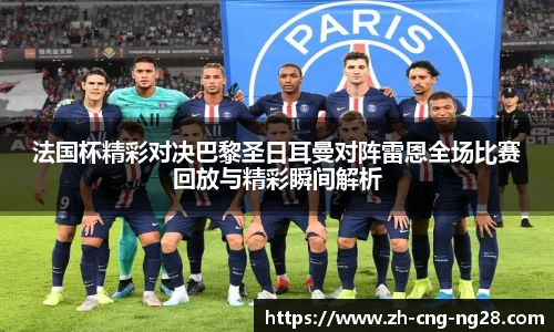 法国杯精彩对决巴黎圣日耳曼对阵雷恩全场比赛回放与精彩瞬间解析